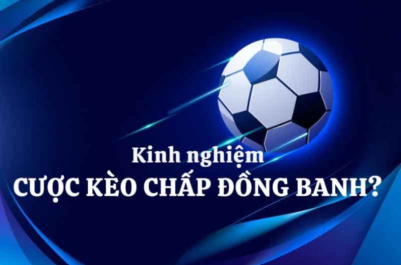 Kèo đồng banh là gì? Kinh nghiệm cược chấp kèo đồng banh